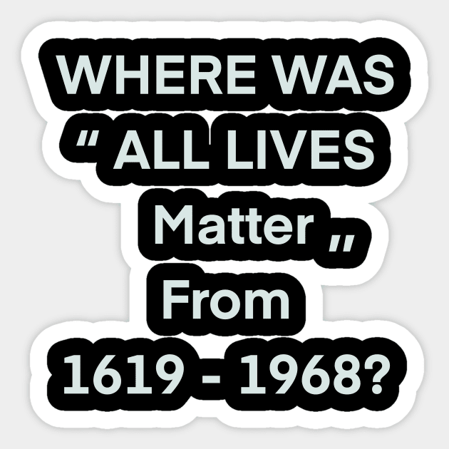 where was all lives matter from 1619 to 1968 Sticker by BazaBerry